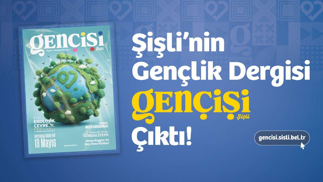 ŞİŞLİ’NİN ÇEVRİM İÇİ GENÇLİK DERGİSİ GENÇİŞİ ŞİŞLİ ÇIKTI!